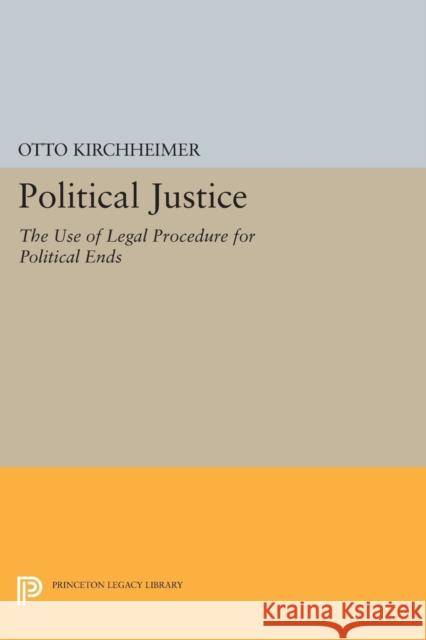Political Justice: The Use of Legal Procedure for Political Ends Kirchheimer, Otto 9780691622675