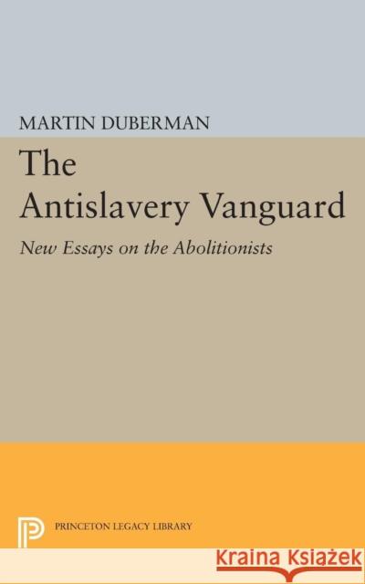 The Antislavery Vanguard: New Essays on the Abolitionists Duberman, Martin B. 9780691622712