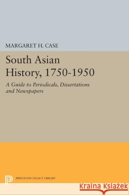 South Asian History, 1750-1950: A Guide to Periodicals, Dissertations and Newspapers Case, Margaret H. 9780691622811