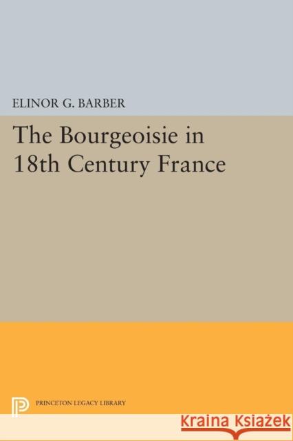 The Bourgeoisie in 18th-Century France Barber, Elinor 9780691622927