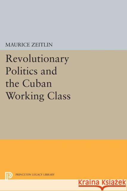 Revolutionary Politics and the Cuban Working Class Zeitlin, Froma I. 9780691622996