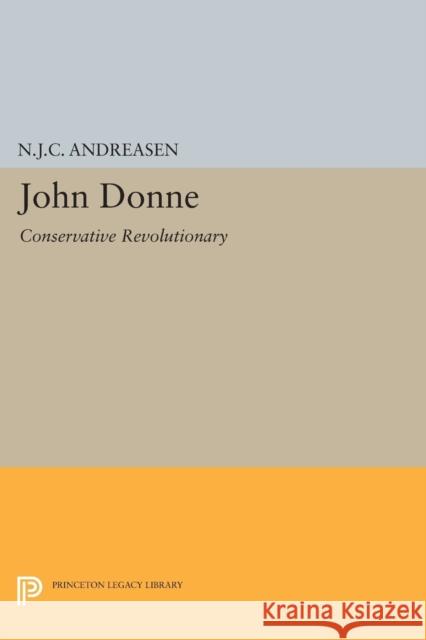 John Donne: Conservative Revolutionary Andreasen, N. J.c. 9780691623078