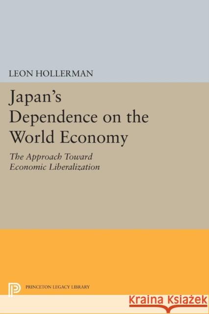 Japanese Dependence on World Economy: An Approach Toward Economic Liberalization Hollerman, Leon 9780691623177