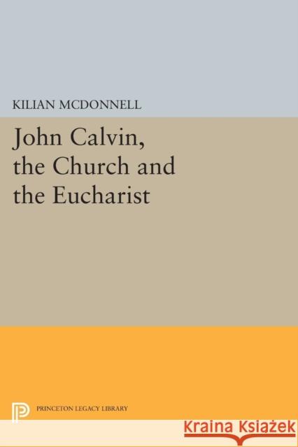 John Calvin, the Church and the Eucharist Mcdonnell, Kilian 9780691623184