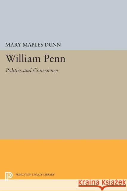 William Penn: Politics and Conscience Dunn, Mary Maples 9780691623313