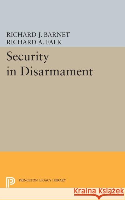 Security in Disarmament Falk, Richard A.; Barnet, Richard J. 9780691623320