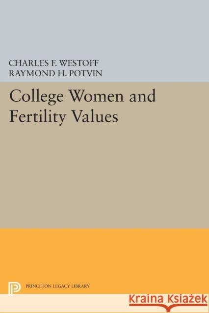 College Women and Fertility Values Westoff, Charles F.; Potvin, Raymond H. 9780691623375