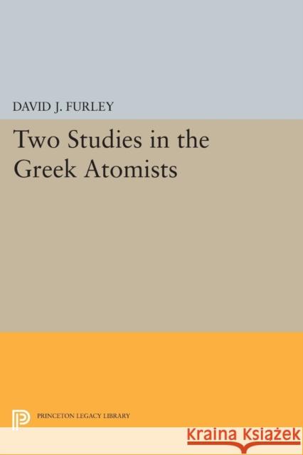 Two Studies in the Greek Atomists Furley, David J. 9780691623443
