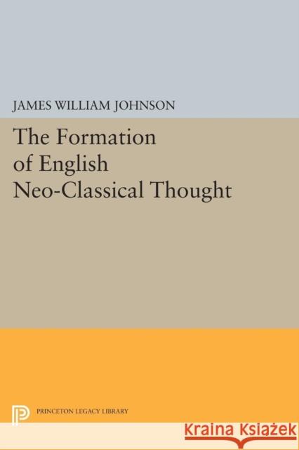 Formation of English Neo-Classical Thought Johnson, James William 9780691623559