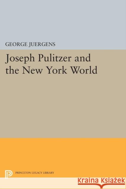 Joseph Pulitzer and the New York World Juergens, George 9780691623597