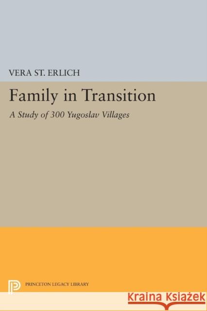 Family in Transition: A Study of 300 Yugoslav Villages St. Erlich, Vera 9780691623634