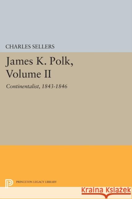 James K. Polk, Volume II: Continent Sellers, Charles Grier 9780691623771