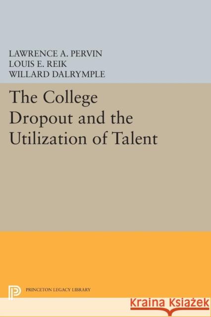 The College Dropout and the Utilization of Talent Pervin, Lawrence A.; Reik, Louis E.; Dalrymple, Willard 9780691623788