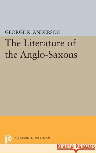 The Literature of the Anglo-Saxons Anderson, George Kumler 9780691623917