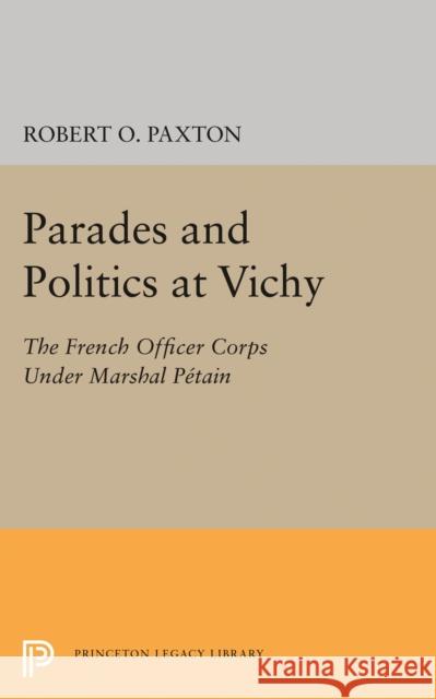 Parades and Politics at Vichy Paxton, Robert O. 9780691623924