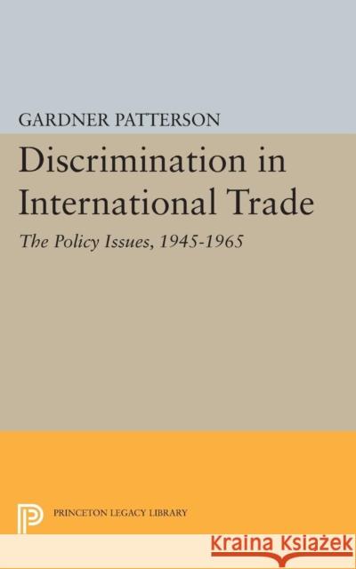 Discrimination in International Trade, the Policy Issues: 1945-1965 Patterson, Gardner 9780691623931