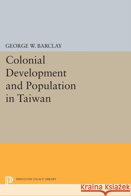 Colonial Development and Population in Taiwan Barclay, George Watson 9780691623948