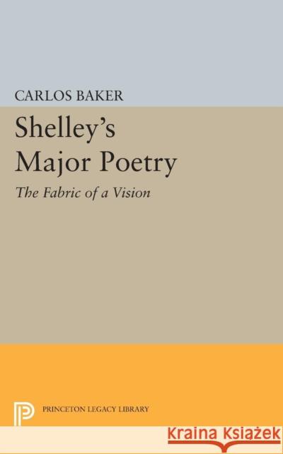 Shelley's Major Poetry Baker, Carlos 9780691624037