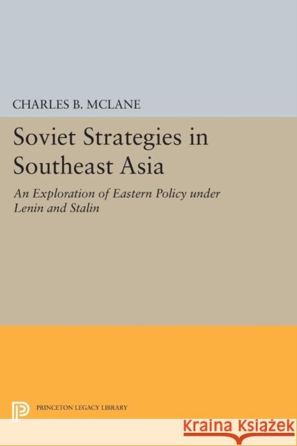 Soviet Strategies in Southeast Asia: An Exploration of Eastern Policy Under Lenin and Stalin Mclane, Charles B. 9780691624068