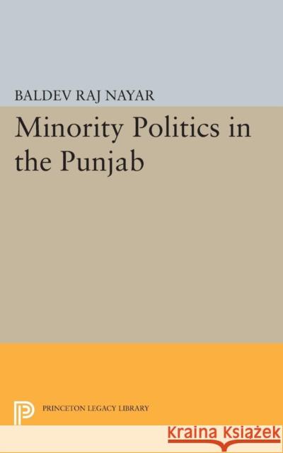 Minority Politics in the Punjab Nayar, Baldev Raj 9780691624112
