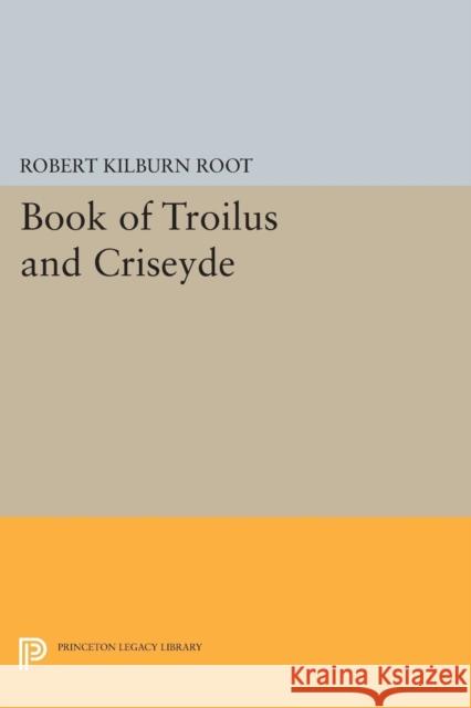 Book of Troilus and Criseyde Robert Kilburn Root 9780691624129