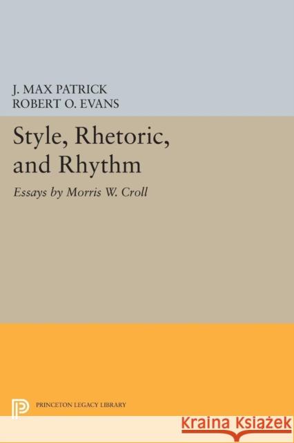 Style, Rhetoric, and Rhythm: Essays by Morris W. Croll Croll, Morris E. 9780691624150
