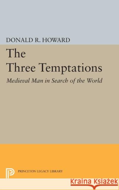 Three Temptations: Medieval Man in Search of the World Howard, Donald Roy 9780691624181
