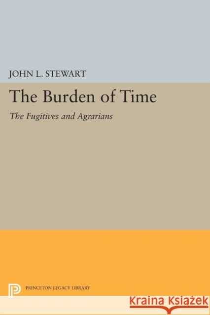 The Burden of Time: The Fugitives and Agrarians Stewart, John Lincoln 9780691624518