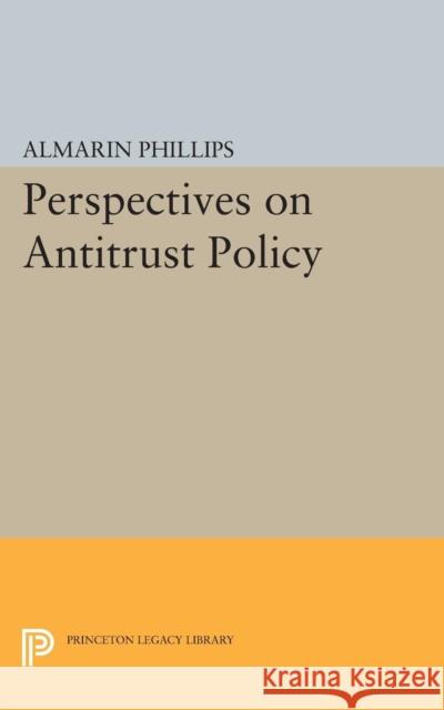 Perspectives on Antitrust Policy Phillips, Almarin 9780691624662