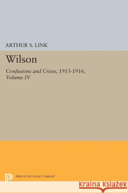 Wilson, Volume IV: Confusions and Crises, 1915-1916 Wilson, Woodrow 9780691624709