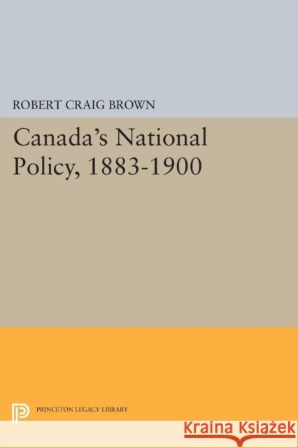 Canada's National Policy, 1883-1900 Brown, Robert Craig 9780691624754