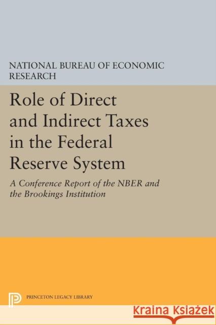 Role of Direct and Indirect Taxes in the Federal Reserve System: A Conference Report of the Nber and the Brookings Institution Economic Research 9780691624884 Princeton University Press