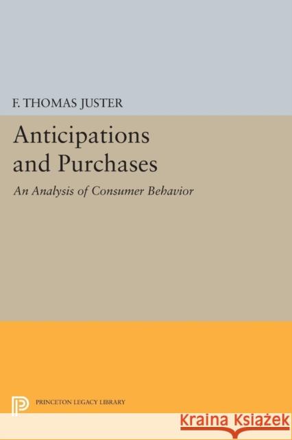 Anticipations and Purchases: An Analysis of Consumer Behavior Juster, Francis Thomas 9780691624952