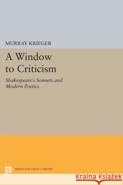 Window to Criticism: Shakespeare's Sonnets & Modern Poetics Krieger, Murray 9780691624990
