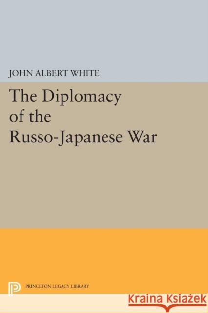 Diplomacy of the Russo-Japanese War White, John Albert 9780691625089