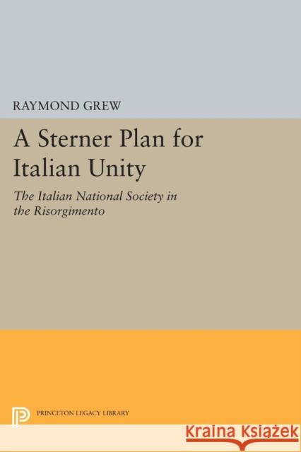 A Sterner Plan for Italian Unity Grew, Raymond 9780691625188