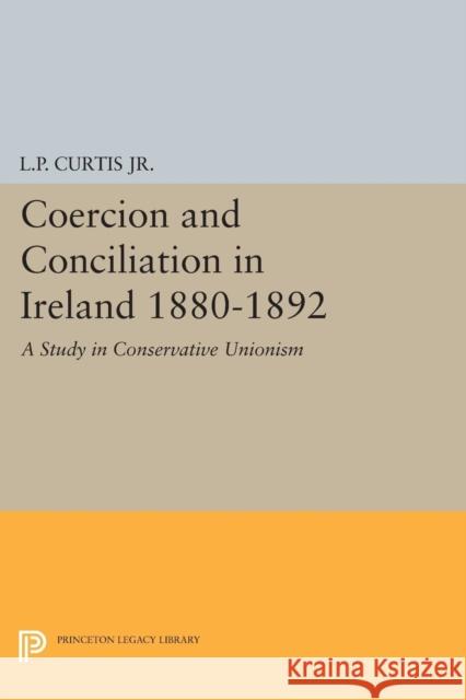 Coercion and Conciliation in Ireland 1880-1892 Curtis, Lewis Perry 9780691625256