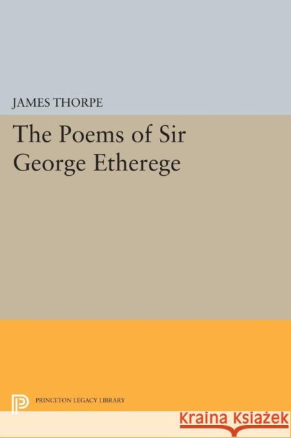 The Poems of Sir George Etherege Thorpe, James 9780691625287