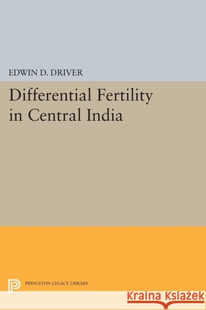 Differential Fertility in Central India Driver, Edwin D. 9780691625317