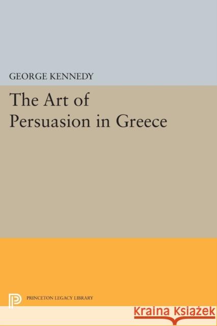 History of Rhetoric, Volume I: The Art of Persuasion in Greece Kennedy, George A. 9780691625324