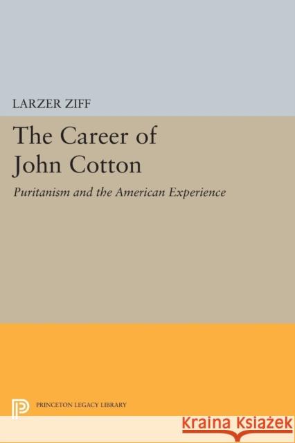 Career of John Cotton: Puritanism and the American Experience Ziff, Larzer 9780691625416