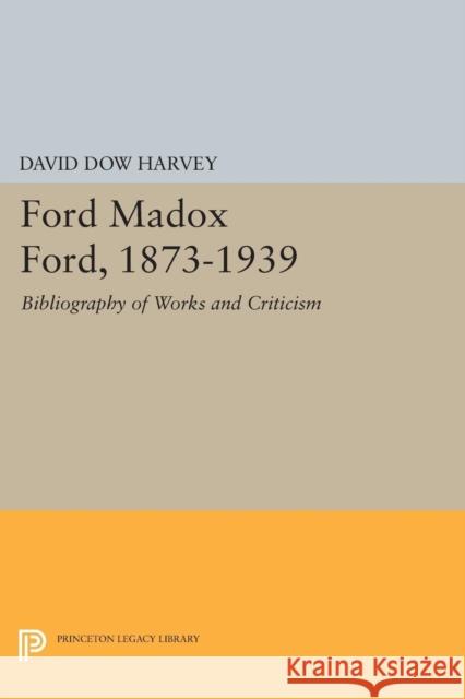 Ford Madox Ford, 1873-1939: Bibliography of Works and Criticism Harvey, David Dow 9780691625584