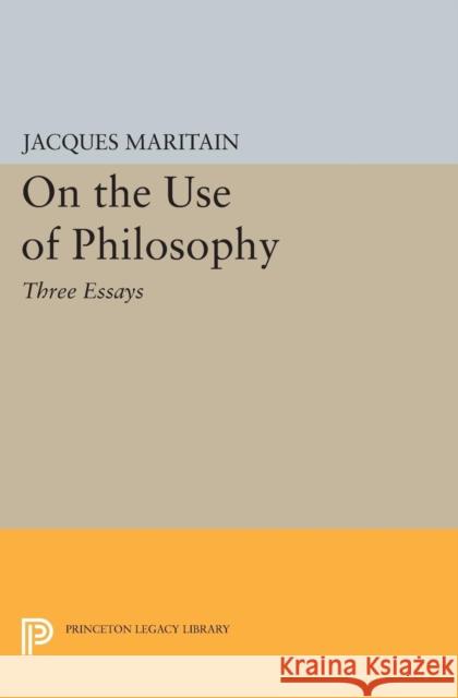 On the Use of Philosophy: Three Essays Maritain, Jacques 9780691625638