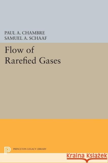 Flow of Rarefied Gases Paul A. Chambre Samuel A. Schaaf 9780691625706 Princeton University Press
