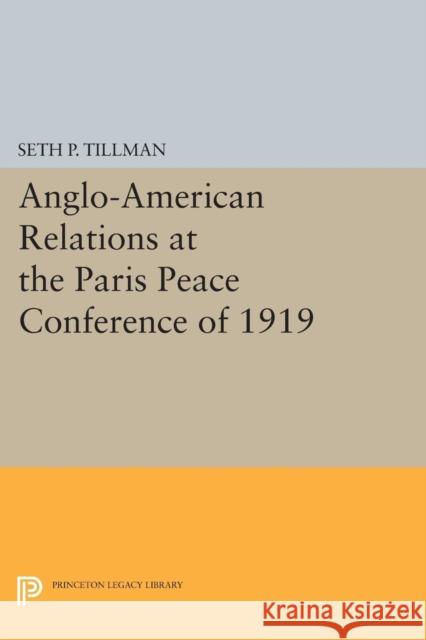 Anglo-American Relations at the Paris Peace Conference of 1919 Tillman, Seth P. 9780691625713 John Wiley & Sons