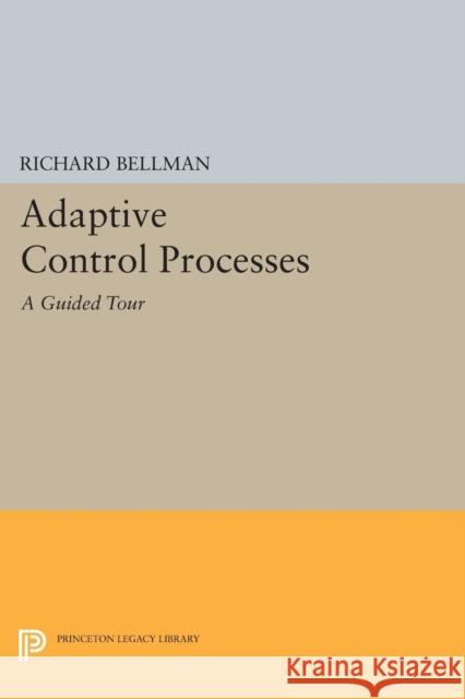 Adaptive Control Processes: A Guided Tour Bellman, Richard E. 9780691625850