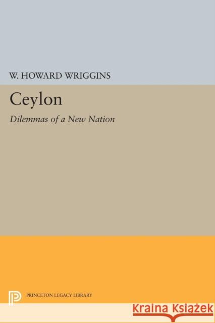Ceylon: Dilemmas of a New Nation Wriggins, William Howard 9780691626147