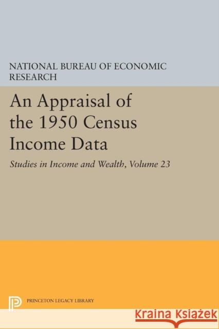 An Appraisal of the 1950 Census Income Data, Volume 23: Studies in Income and Wealth Garvey, Gerald 9780691626444