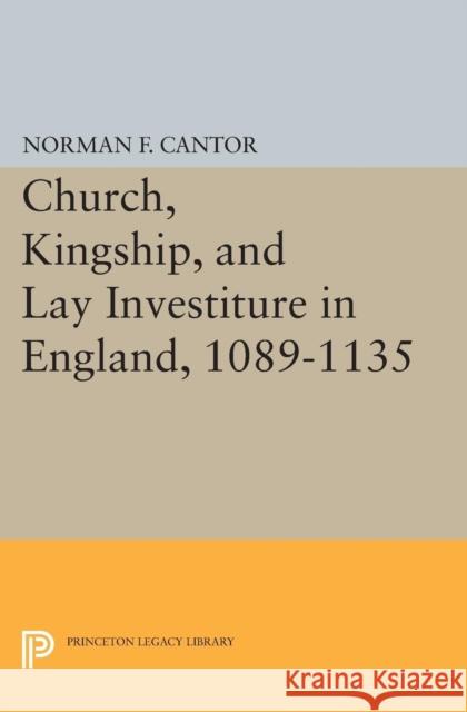 Church, Kingship, and Lay Investiture in England, 1089-1135 Cantor, Norman Frank 9780691626574