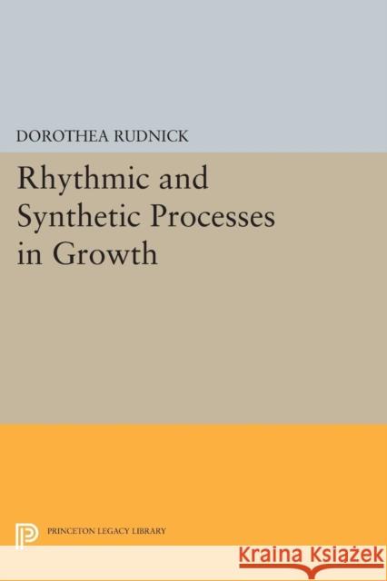 Rhythmic and Synthetic Processes in Growth Rudnick, Dorothea 9780691626628